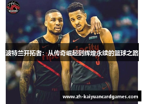 波特兰开拓者：从传奇崛起到辉煌永续的篮球之路